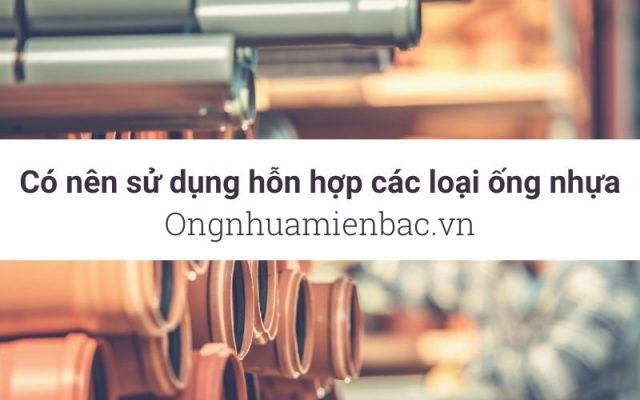 Sử dụng hỗn hợp các ống nhựa