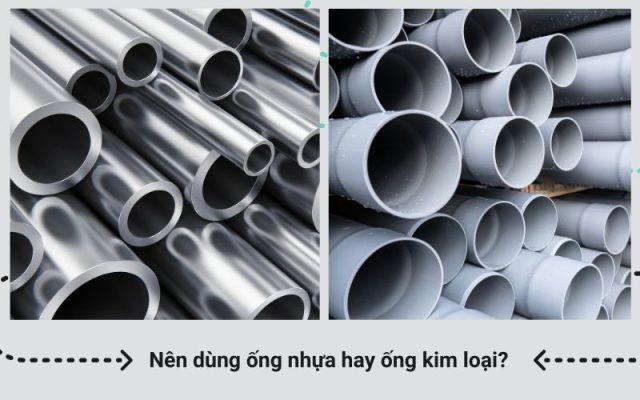 Dùng ống nhựa hay ống kim loại